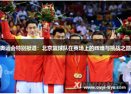 奥运会特别报道：北京篮球队在赛场上的辉煌与挑战之路