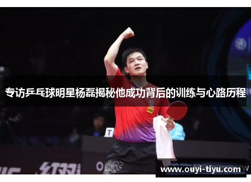 专访乒乓球明星杨磊揭秘他成功背后的训练与心路历程