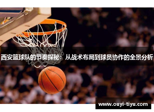 西安篮球队的节奏探秘：从战术布局到球员协作的全景分析