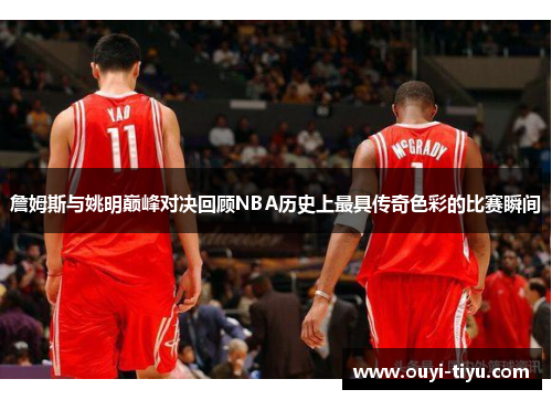 詹姆斯与姚明巅峰对决回顾NBA历史上最具传奇色彩的比赛瞬间
